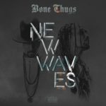 Bone Thugs-N-Harmony – 2017 – New Waves (Bonus Track Edition)