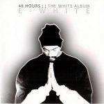 E-White – 2004 – 48 Hours: The White Album