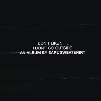 Earl Sweatshirt - 2015 - I Don't Like Shit, I Don't Go Outside: An Album by Earl Sweatshirt