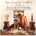 DJ Magic Mike & MC Madness – 1991 – Ain’t No Doubt About It