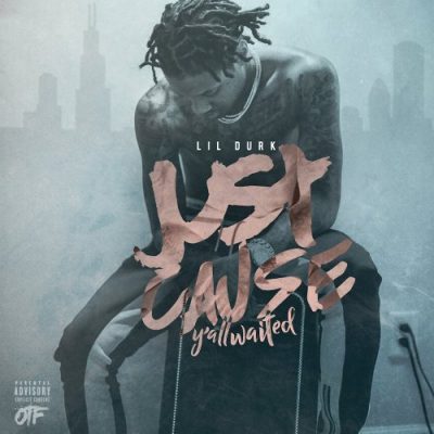Lil Durk - 2018 - Just Cause Y'all Waited
