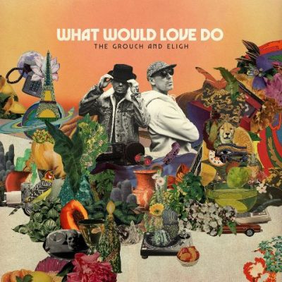 The Grouch & Eligh - 2021 - What Would Love Do