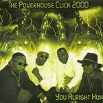 The Powerhouse Click 2000 – 1999 – You Alright Huh!!!