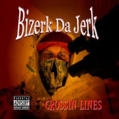 Bizerk Da Jerk - 2011 - Crossin Lines