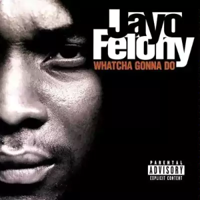 Jayo Felony - Whatcha Gonna Do?