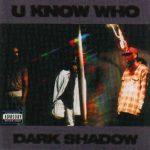 U Know Who – 1994 – Dark Shadow