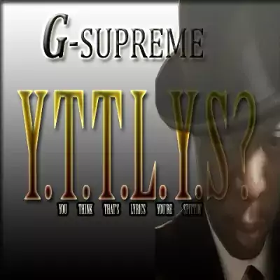 G-Supreme - Y.T.T.L.Y.S? You Think That's Lyrics You're Spittin'