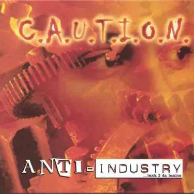 C.A.U.T.I.O.N. - Anti-Industry... Back 2 Da Basics