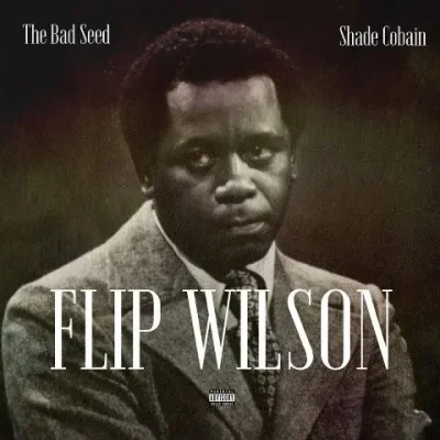The Bad Seed & Shade Cobain – 2025 – Flip Wilson